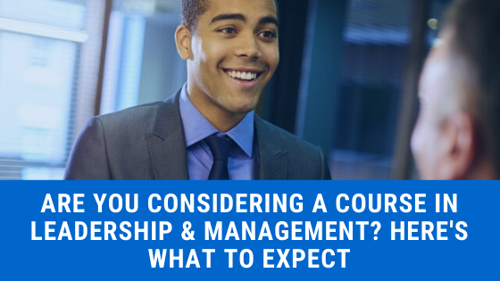 Are you considering a course in Leadership and Management? Here’s What to Expect.